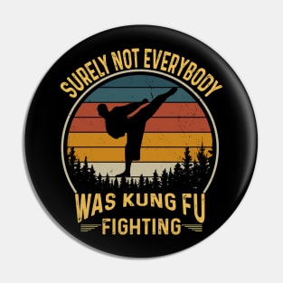 Surely Not Everybody Was Kung Fu Fighting Pin