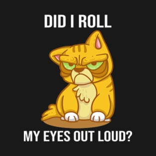 Did I Roll My Eyes Out Loud? T-Shirt