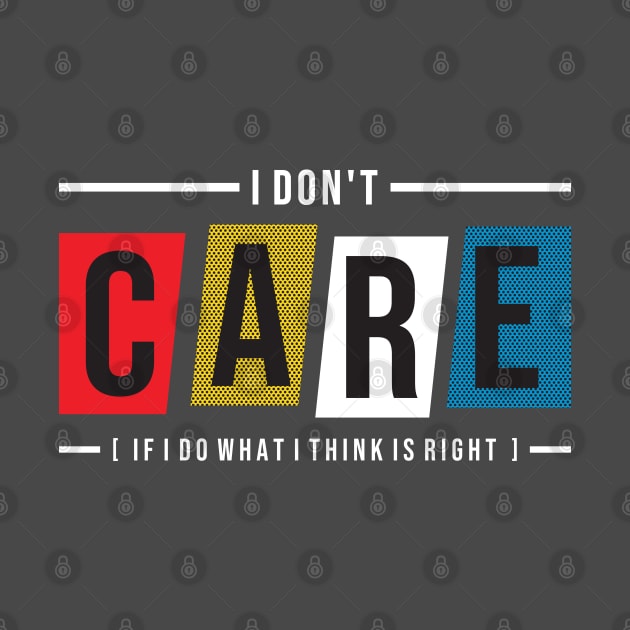 I don t care  if I do what I think is right by Mako Design 