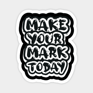 Make Your Mark Today Magnet