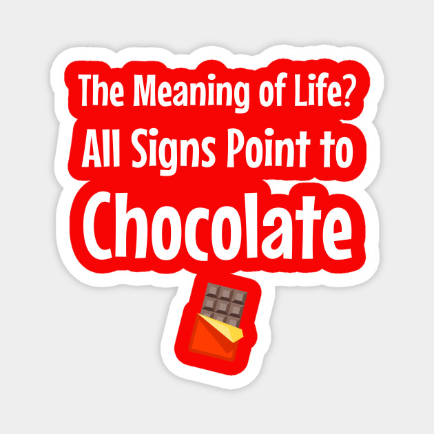 The Meaning of Life? All Signs Point to Chocolate