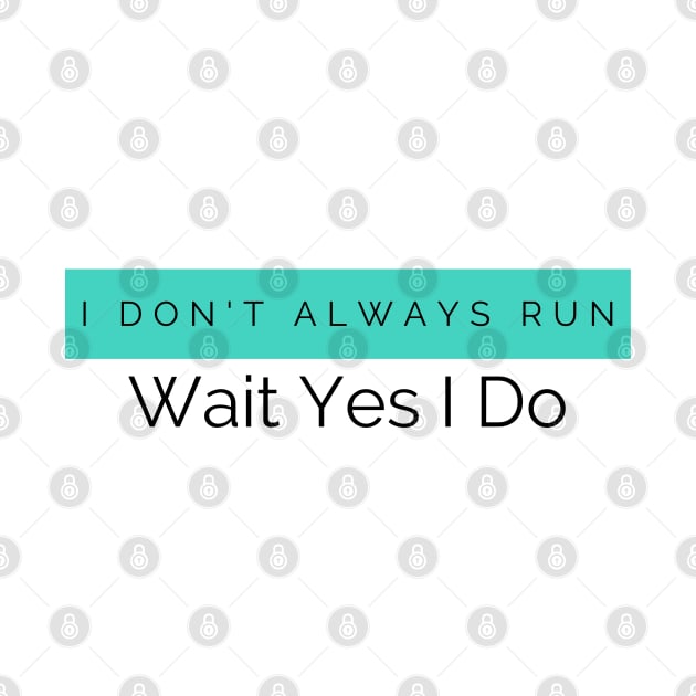 I Don't Always Run Wait Yes I Do by HobbyAndArt