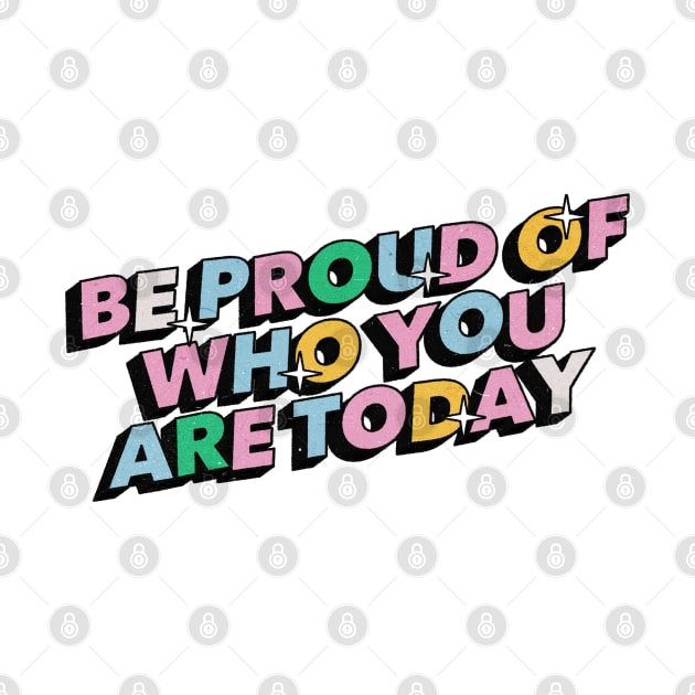 Be proud of who you are today - Positive Vibes Motivation Quote by Tanguy44