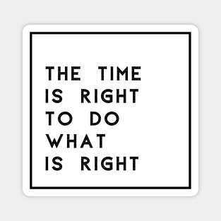 The Time Is Right To Do What Is Right Magnet