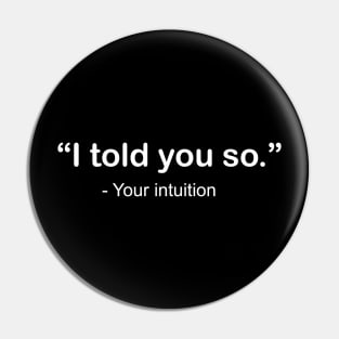 i told you so - your intuition Pin