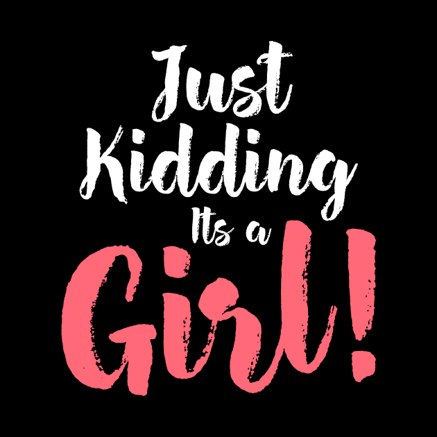 Just Kidding it's a Girl - Funny Gender Reveal Shirts by luisharun