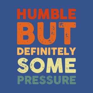 Humble But Definitely Some Pressure 1 T-Shirt