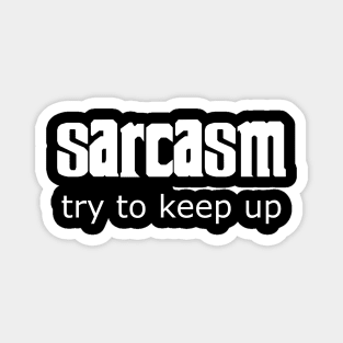 Sarcasm - try to keep up Magnet