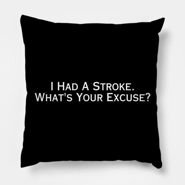 I Had A Stroke What's Your Excuse? Pillow by HobbyAndArt