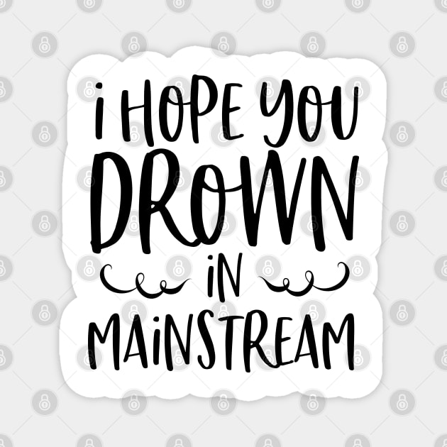 I Hope You Drown In Mainstream Magnet by Rise And Design