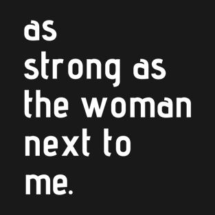 As Strong As The Woman Next To Me T-Shirt