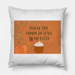 You are the pumpkin spice in my latte Pillow