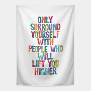 Only Surround Yourself With People Who Will Lift You Higher Tapestry