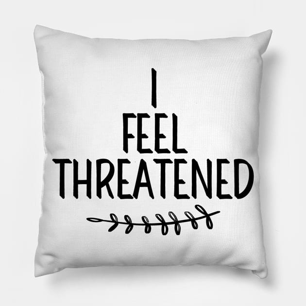 #IFeelThreatened I Feel Threatened Pillow by AwesomeDesignz