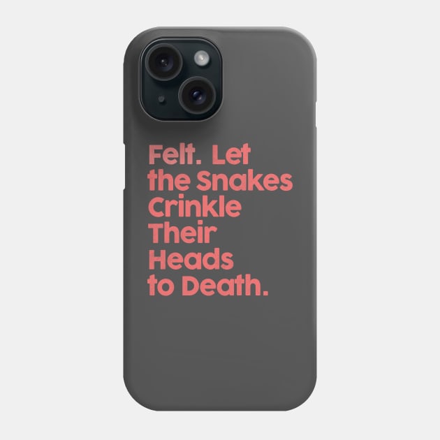 ••• Felt. Let The Snakes Crinkle Their Heads To Death ••• Phone Case by unknown_pleasures