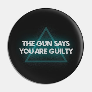 The Gun Says You're Guilty Pin