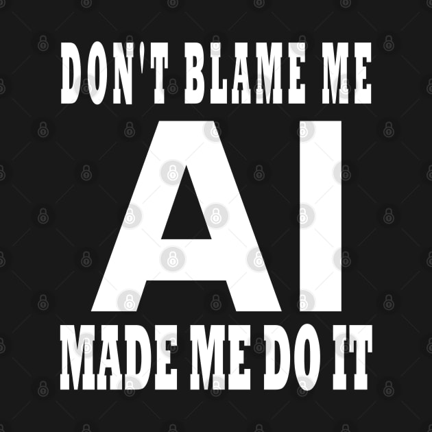 Don't Blame Me AI Made Me Do It Design by TF Brands