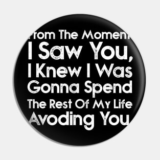 From the moment I saw you I knew I was going to spend the rest of my life avoiding you. Pin