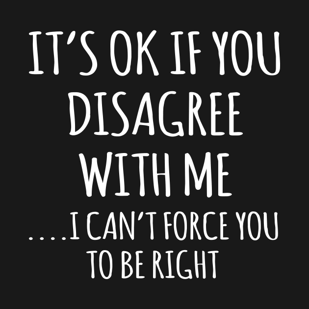 Its ok if you disagree with me by outdoorlover