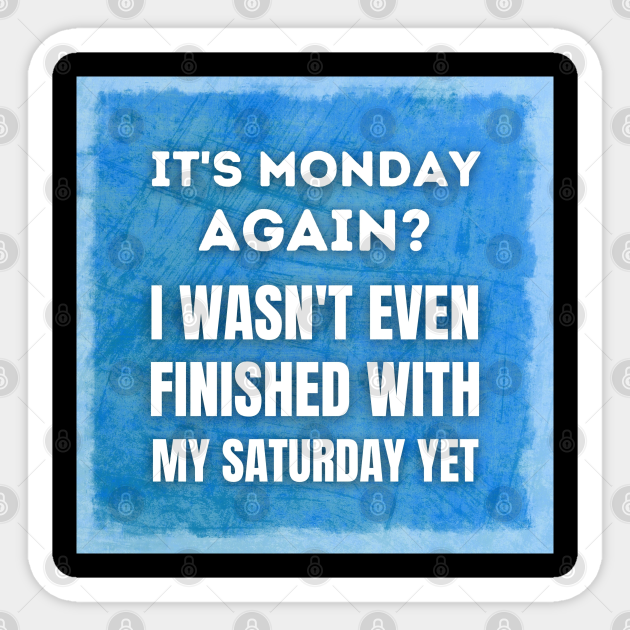 It's Monday Again? Funny Quotes About Monday, Funny Sayings Design - Funny Quote - Sticker | TeePublic It's Monday Again? Funny Quotes About Monday, Funny Sayings Design - Funny Quote - Sticker | TeePublic