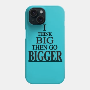 I Think Big Then Go BIGGER - Blk Phone Case