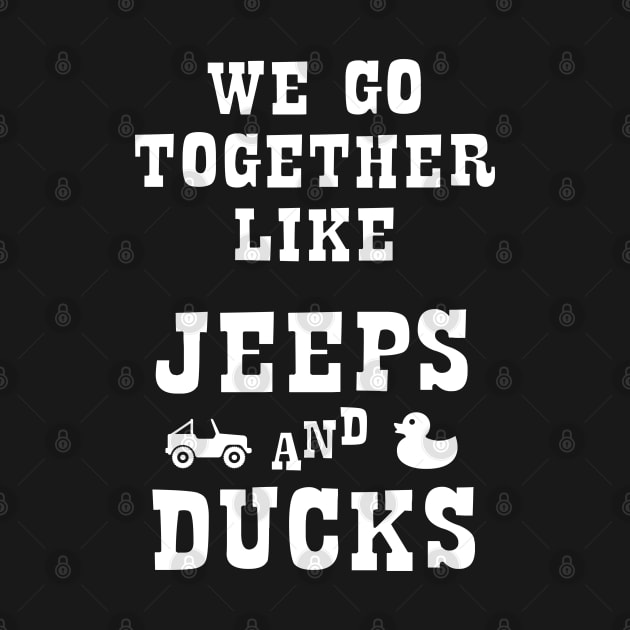 Duck Duck Jeep - We Go Together Like Jeeps and Ducks by Barn Shirt USA