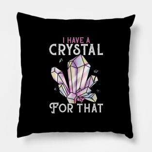 I Have A Crystal For That - Witch Witchcraft Tee Pillow