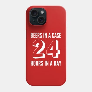 Beer | Drinking | 24 BEERS IN A CASE/HOURS IN A DAY Phone Case