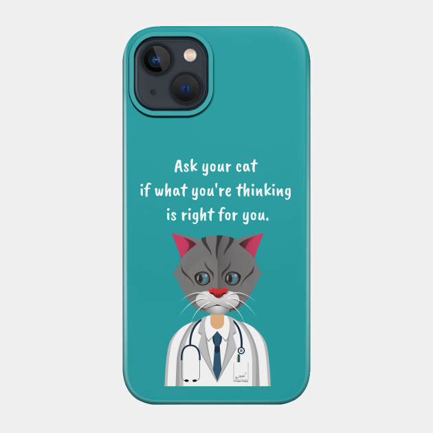 Ask Your Cat if What You're Thinking is Right for You. - Doctor Cat By Phebe Phillips - Phone Case