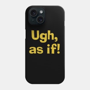 Ugh As If! Phone Case