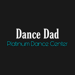 Platinum Dance Center Dance Dad T-Shirt