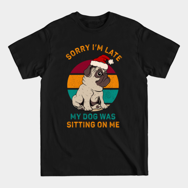 Disover Sorry I'm late my dog was sitting on me - Christmas Pug - T-Shirt