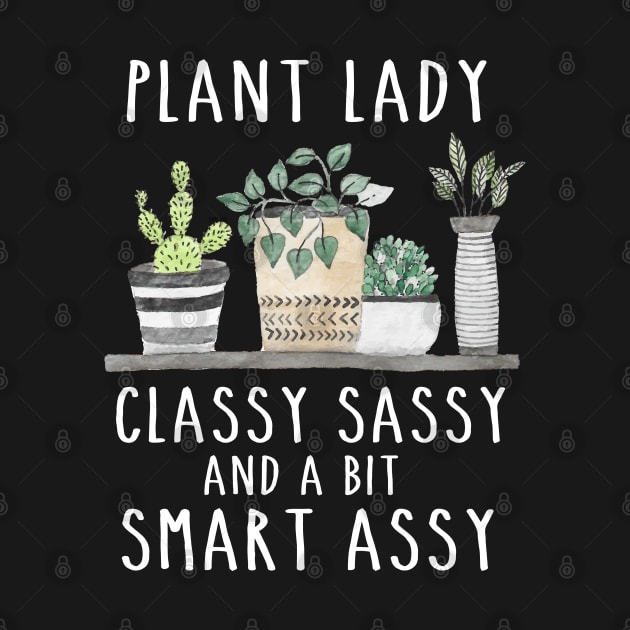 Plant Lady Classy Sassy And A Bit Smart Assy by stayilbee