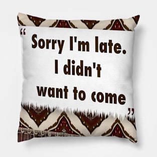 Sorry Im late. I didnt want to come ikat Pillow