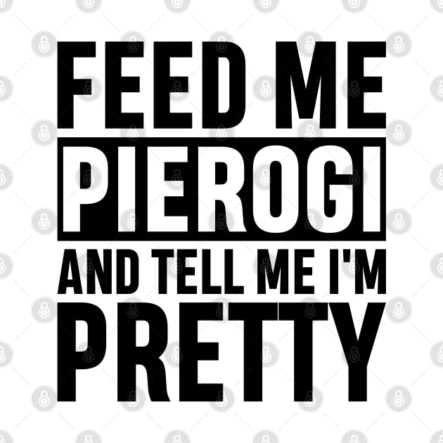 Feed Me Pierogi And Tell Me I'm Pretty Funny Polish Food Gift by norhan2000