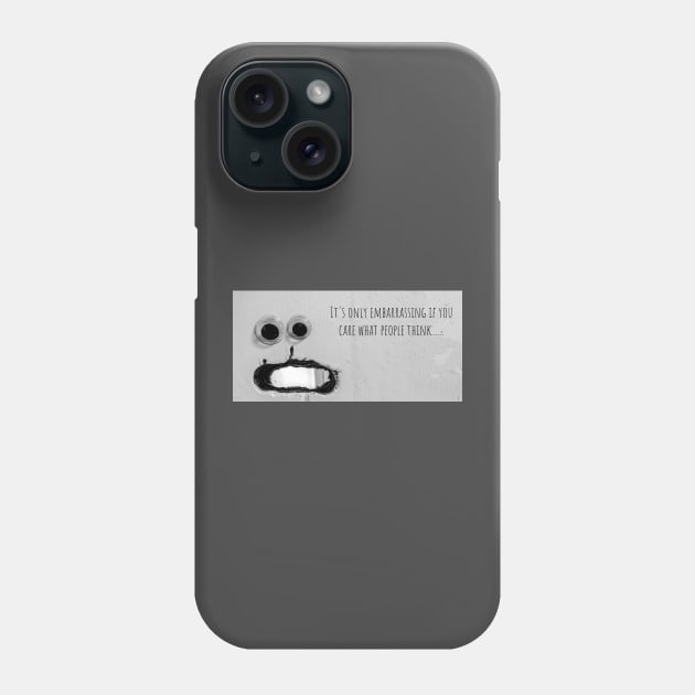 Googly Eyes "It's Only Embarrassing If You Care What People Think" Phone Case by Googly Eye