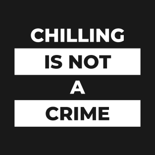 Chilling Is Not A Crime (Black Print) T-Shirt