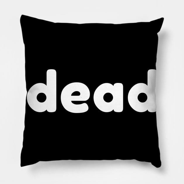 Dead. Funny Sarcastic NSFW Rude Inappropriate Saying Pillow by That Cheeky Tee