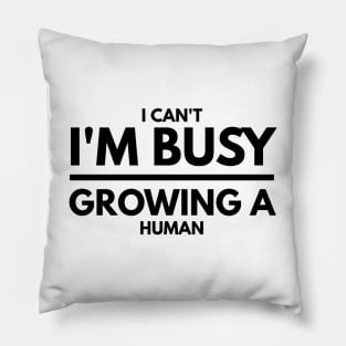 I Can't I'm Busy Growing A Human - Pregnancy Announcement Pillow