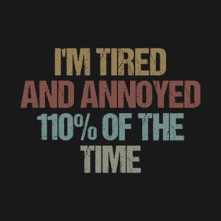 I'm tired and annoyed 110% of the time Funny Sarcastic Gift Idea colored Vintage T-Shirt