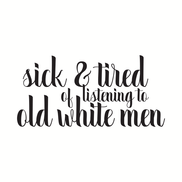 sick and tired of old white men by Cmdbdesigns1