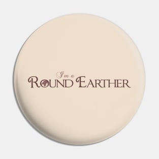 I'm a Round Earther Pin