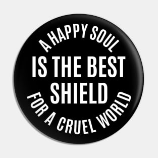 A Happy Soul Is The Best Shield For A Cruel World Pin