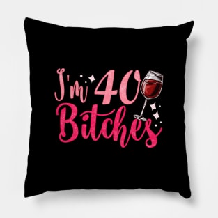 I'm 40 Bitches - Funny 40th Birthday Girls Gift Pillow