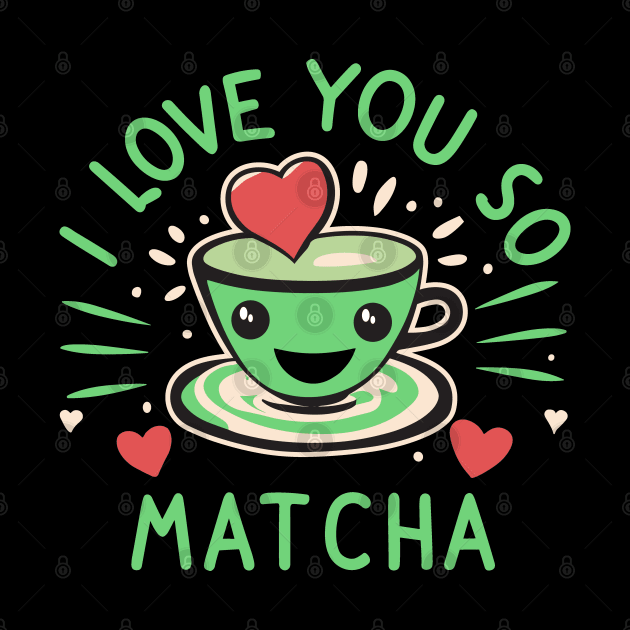 I Love You So Matcha For Valentines And Lovers Of Green Tea by SubtleSplit