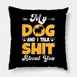 My Dog And I Talk Shit About You T shirt For Women T-Shirt Pillow