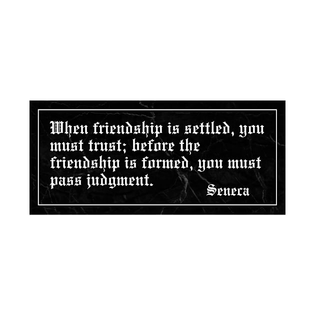 When friendship is settled, you must trust; before the friendship is formed, you must pass judgment by Epictetus