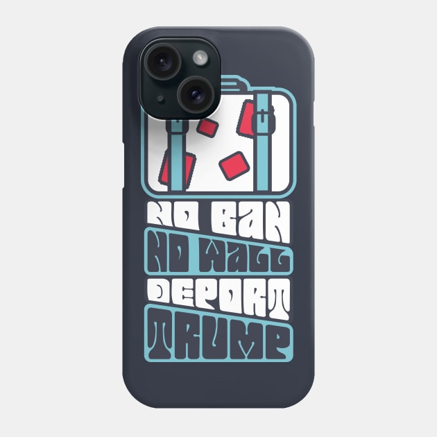 No Ban, No Wall, Deport Trump! Phone Case by kippygo