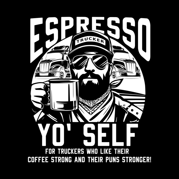 Espresso Yo Self for Truckers who Like Their Coffee Strong by Styloutfit