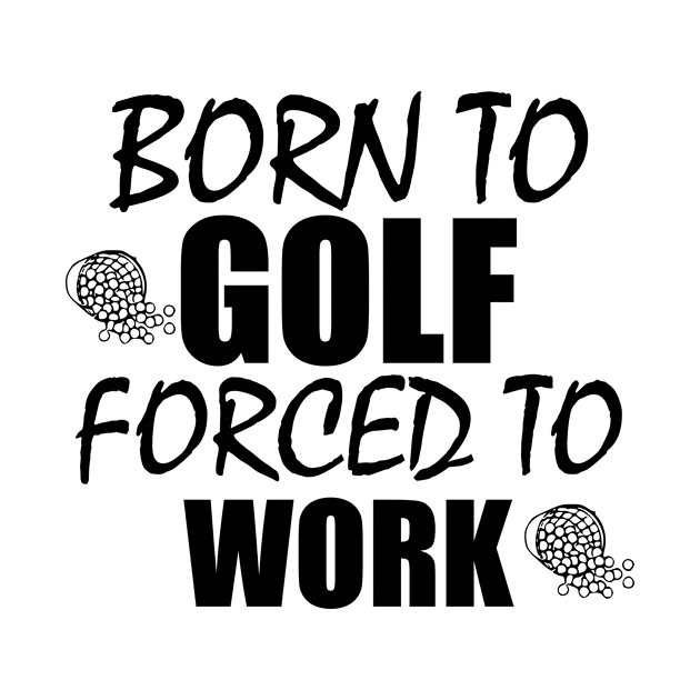 Born To Golf Forced To Work funny golf golfing golf gift idea by Rubystor